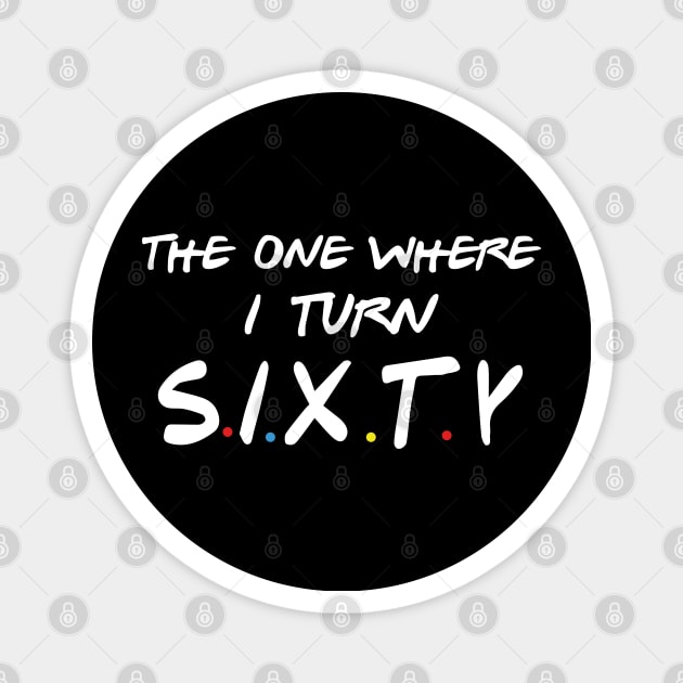 The One Where I Turn Sixty Magnet by xylalevans